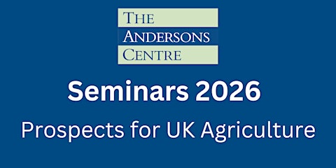 Andersons Seminar 2026 - Prospects for UK Agriculture - York